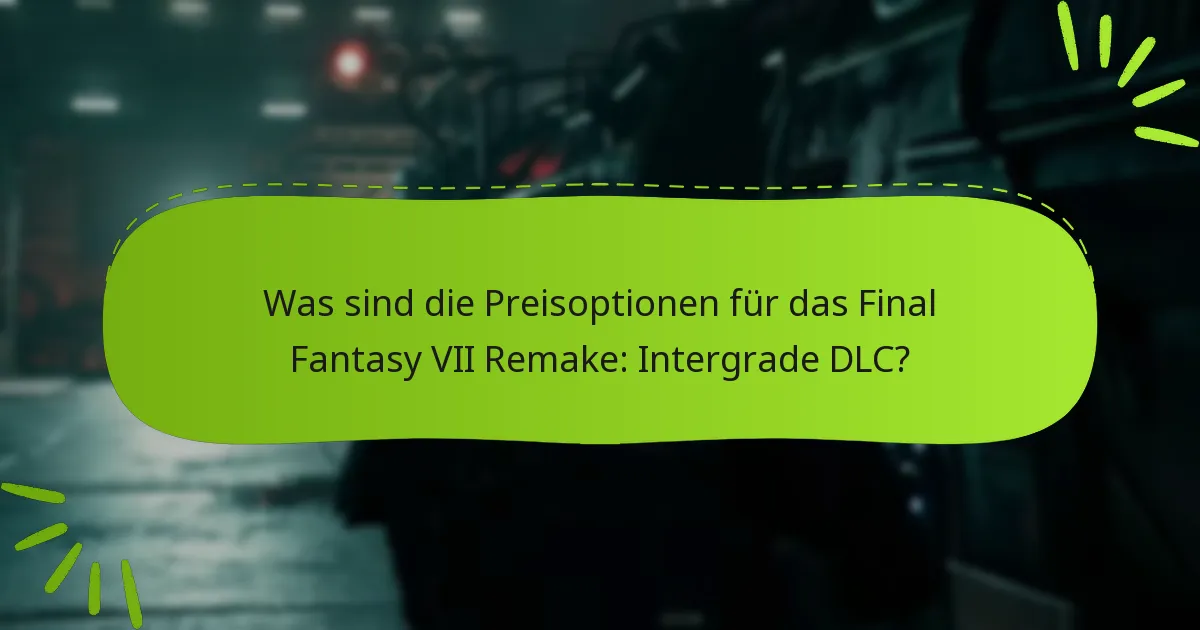 Was sind die Preisoptionen für das Final Fantasy VII Remake: Intergrade DLC?