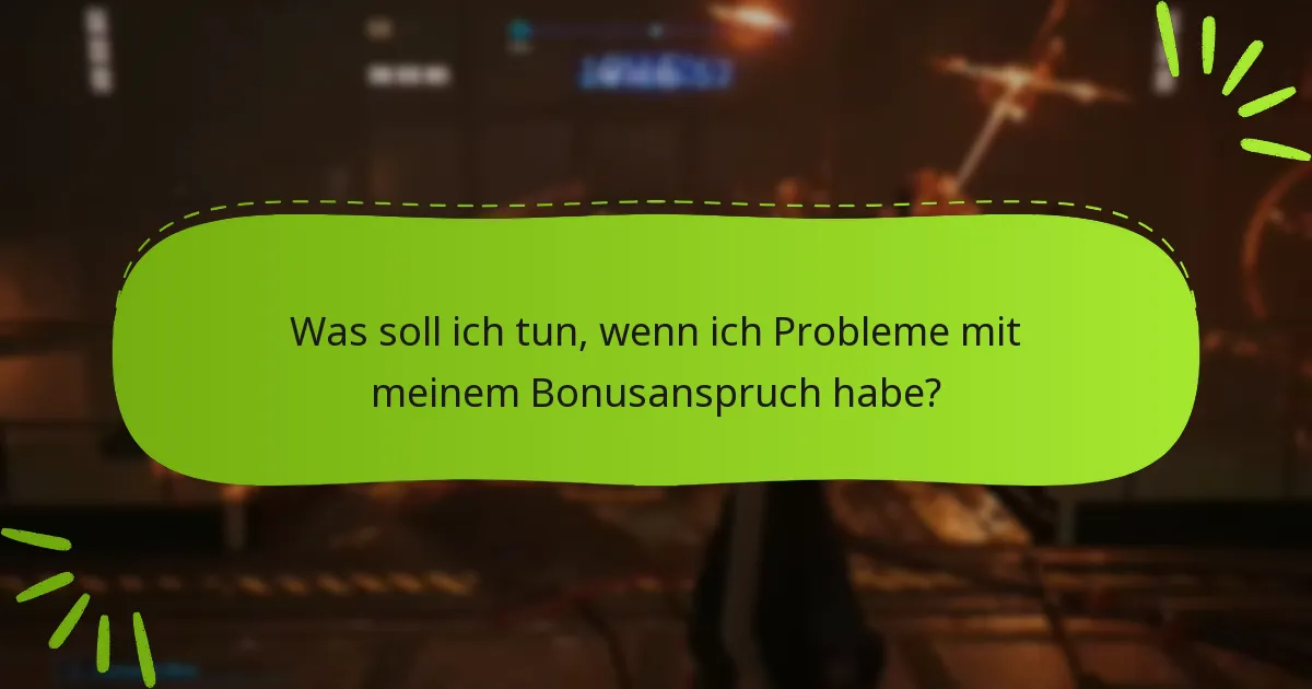 Was soll ich tun, wenn ich Probleme mit meinem Bonusanspruch habe?