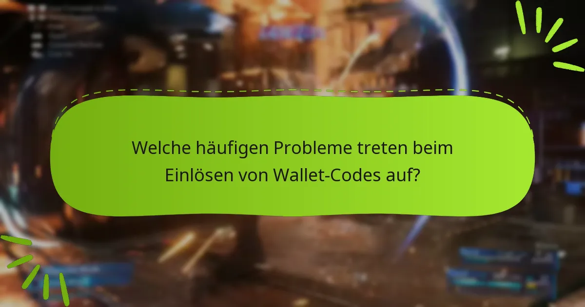 Welche häufigen Probleme treten beim Einlösen von Wallet-Codes auf?