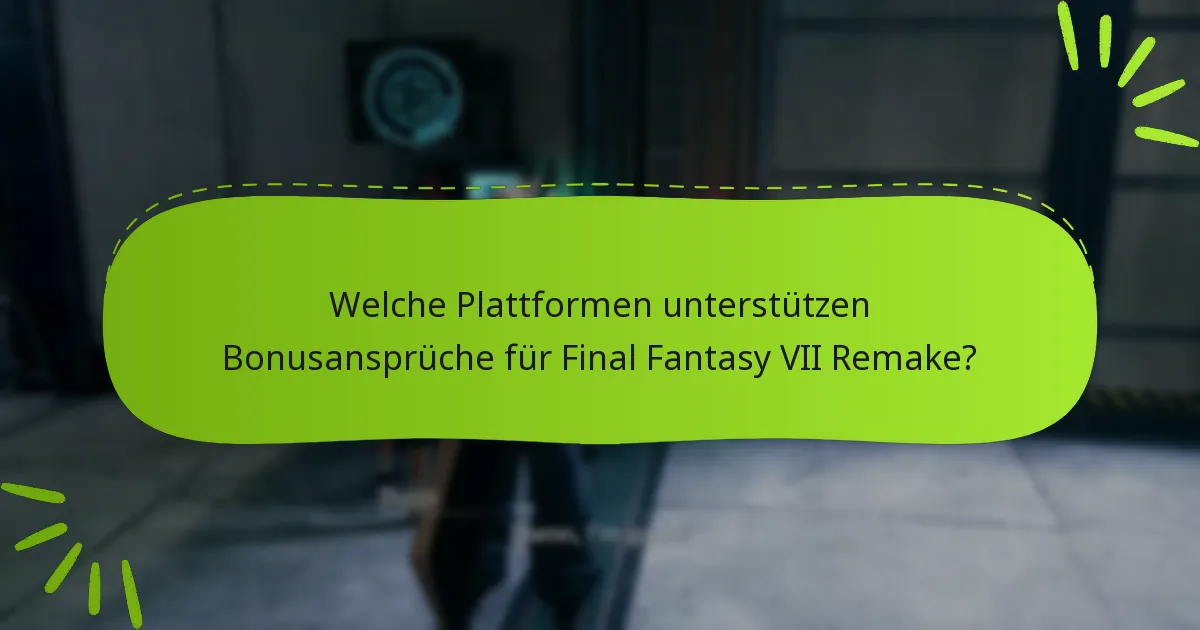 Welche Plattformen unterstützen Bonusansprüche für Final Fantasy VII Remake?