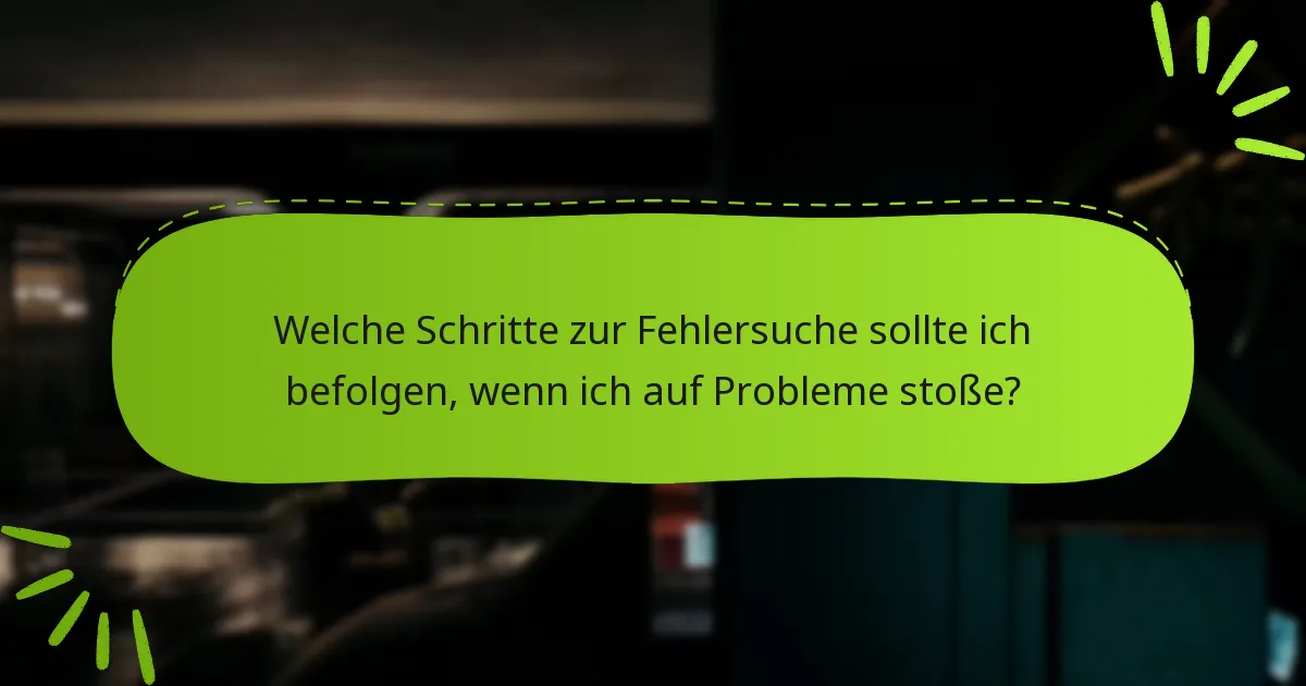 Welche Schritte zur Fehlersuche sollte ich befolgen, wenn ich auf Probleme stoße?
